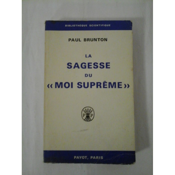 LA SAGESSE DU " MOI SUPREME " ( INTELEPCIUNEA SUPRAEULUI ) - PAUL BRUNTON LA SAGESSE DU " MOI SUPREME " ( INTELEPCIUNEA SUPRAEULUI ) - PAUL BRUNTON